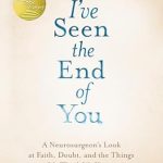 Transformative Insights Await: I’ve Seen the End of You: A Neurosurgeon’s Look at Faith, Doubt, and the Things We Think We Know Transformative Insights Await: I’ve Seen the End of You: A Neurosurgeon’s Look at Faith, Doubt, and the Things We Think We Know
