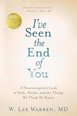 Transformative Insights Await: I’ve Seen the End of You: A Neurosurgeon’s Look at Faith, Doubt, and the Things We Think We Know