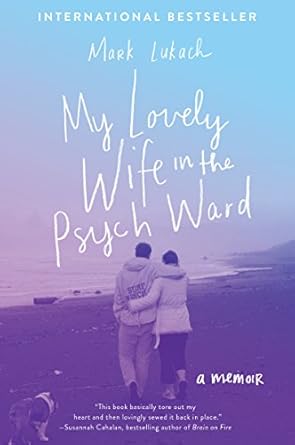 An Unforgettable Journey of Love and Resilience: My Lovely Wife in the Psych Ward – A Memoir