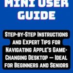 Unlock Your Mac’s Potential: A Comprehensive Review of ‘M4 Mac Mini User Guide: Step-by-Step Instructions and Expert Tips for Navigating Apple’s Game-Changing Desktop — Ideal for Beginners and Seniors’