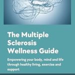 Discover the Life-Changing Benefits: A Review of The Multiple Sclerosis Wellness Guide: Empowering Your Body, Mind and Life Through Healthy Living, Exercise and Support