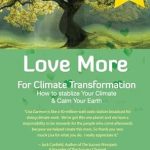 Must-Read Insights for a Greener Future: Love More for Climate Transformation: How to Stabilize Your Climate and Calm Your Earth