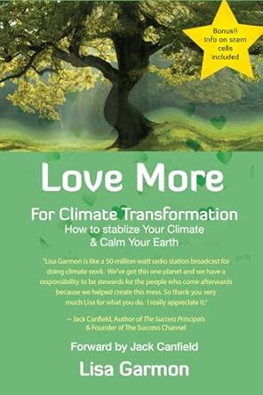 Must-Read Insights for a Greener Future: Love More for Climate Transformation: How to Stabilize Your Climate and Calm Your Earth
