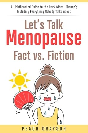 Discover the Truth About Menopause: A Review of ‘Let’s Talk Menopause Fact vs. Fiction: A Lighthearted Guide to the Dark Sided ‘Change’; Including Everything Nobody Talks About’