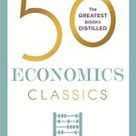 Unlocking Economic Wisdom: A Must-Read Review of 50 Economics Classics: Your Shortcut to the Most Important Ideas on Capitalism, Finance, and the Global Economy (50 Classics) Unlocking Economic Wisdom: A Must-Read Review of 50 Economics Classics: Your Shortcut to the Most Important Ideas on Capitalism, Finance, and the Global Economy (50 Classics)