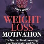 Transform Your Mindset with This Powerful Review: Weight Loss Motivation: The No-Diet Guide to Manage Your Weight With Small Steps and Affirmations (Mindset & Willpower)