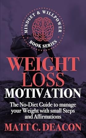 Transform Your Mindset with This Powerful Review: Weight Loss Motivation: The No-Diet Guide to Manage Your Weight With Small Steps and Affirmations (Mindset & Willpower)