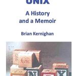 An Engaging Journey Through Computing: A Review of UNIX: A History and a Memoir An Engaging Journey Through Computing: A Review of UNIX: A History and a Memoir