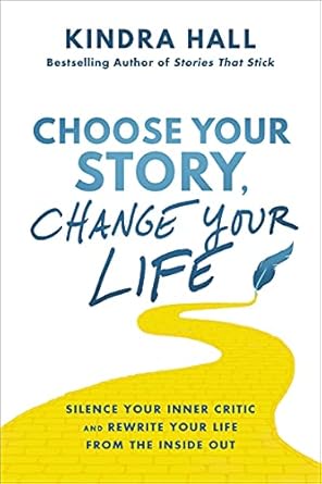 Transform Your Mindset with This Life-Changing Guide: Choose Your Story, Change Your Life: Silence Your Inner Critic and Rewrite Your Life from the Inside Out