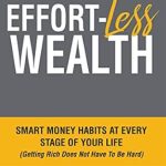 Unlock Financial Freedom: A Comprehensive Review of Effort-Less Wealth: Smart Money Habits At Every Stage of Your Life
