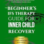 Unlock Emotional Healing: A Comprehensive Review of The Beginner’s IFS Therapy Guide for Inner Child Recovery: An Insanely Simple Internal Family Systems Workbook for Reparenting the Wounded Inner Child