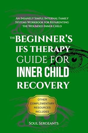 Unlock Emotional Healing: A Comprehensive Review of The Beginner’s IFS Therapy Guide for Inner Child Recovery: An Insanely Simple Internal Family Systems Workbook for Reparenting the Wounded Inner Child