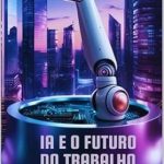 Descubra Como a IA Transforma o Mercado: ‘IA e o Futuro do Trabalho: Em Busca de uma Nova Economia’ Analisa a Reestruturação Justa e Sustentável da Economia Global Descubra Como a IA Transforma o Mercado: ‘IA e o Futuro do Trabalho: Em Busca de uma Nova Economia’ Analisa a Reestruturação Justa e Sustentável da Economia Global
