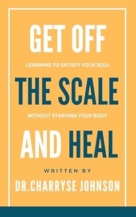 Transform Your Relationship with Food: A Comprehensive Review of ‘Get Off the Scale and Heal: Learning to Satisfy Your Soul without Starving Your Body’