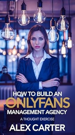 Unlock the Secrets of Success: A Comprehensive Review of ‘HOW TO BUILD AN ONLYFANS MANAGEMENT AGENCY’ – A Thought Exercise from Amazon