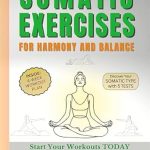 Transform Your Well-Being: A Comprehensive Review of ‘Somatic Exercises for Harmony and Balance: Release Stress and Chronic Pain, Increase Flexibility, and Unlock Emotional Awareness in Just 4 Weeks’