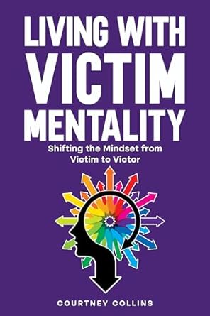 Empowering Transformation: A Comprehensive Review of ‘Living with Victim Mentality: Shifting the Mindset from Victim to Victor’