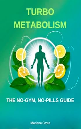 Unlock Your Body’s Potential: A Comprehensive Review of Turbo Metabolism: The No-Gym, No-Pills Guide