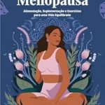 Transform Your Health with Insights from This Must-Read: Guia Completo para o Climatério e Menopausa: Alimentação, Suplementação e Exercícios para uma Vida Equilibrada (Portuguese Edition)
