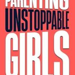 Empower Your Daughter with Insights from this Must-Read: Parenting Unstoppable Girls: A Therapist’s Guide to Raising Strong, Independent, and Confident Teenagers by Building Self-Esteem to Help Her Understand Her Own Mind