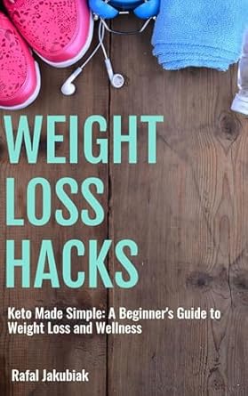 Transform Your Health: An In-Depth Review of ‘Weight Loss Hacks: Keto Made Simple – A Beginner’s Guide to Weight Loss and Wellness’
