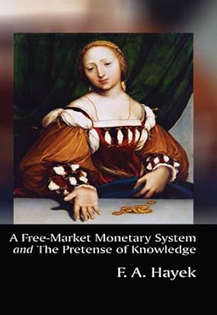 Unveiling Economic Truths: A Comprehensive Review of A Free-Market Monetary System and The Pretense of Knowledge