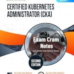 Essential Review: Certified Kubernetes Administrator (CKA) Exam Cram Notes: Second Edition – 2024 Essential Review: Certified Kubernetes Administrator (CKA) Exam Cram Notes: Second Edition – 2024