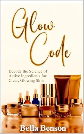 Unlock Radiant Skin with Expert Insights: A Review of GLOW CODE: Decode the Science of Active Ingredients for Clear, Glowing Skin