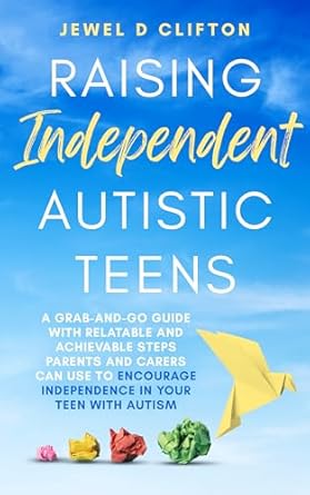 Unlocking Potential: A Must-Read Review of ‘Raising Independent Autistic Teens: A Grab-And-Go Guide With Relatable and Achievable Steps Parents and Carers Can Use to Encourage Independence in Your Teen With Autism’
