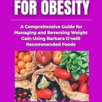 Discover the Secrets to Lasting Weight Loss: A Review of Dr. Barbara O’Neill’s Cure for Obesity: A Comprehensive Guide for Managing and Reversing Weight Gain Using Barbara O’Neill’s Natural Recommended Foods