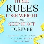 Discover the Secrets to Lasting Weight Loss: A Review of The Three Rules to Lose Weight and Keep It Off Forever, Second Edition: Live Better and Eat as Much as You Want Without Counting Carbs