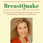 Discover the Life-Changing Insights: BreastQuake – Ten Proven Steps to Healing and Preventing Breast Cancer Without Surgery, Radiation, or Chemotherapy