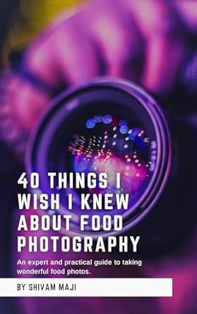 Unlock Your Culinary Creativity: A Must-Read Review of ’40 Things I Wish I Knew About Food Photography’