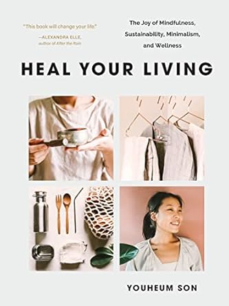 Discover Transformative Insights in ‘Heal Your Living: The Joy of Mindfulness, Sustainability, Minimalism, and Wellness’ – A Comprehensive Review
