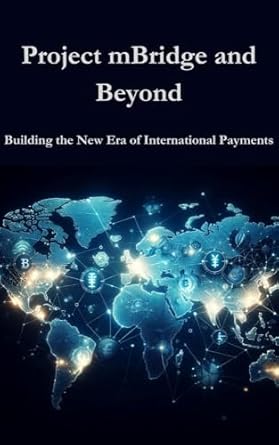 Unlocking the Future of Finance: A Comprehensive Review of Project mBridge and Beyond: Building the New Era of International Payments