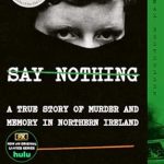 Unforgettable Insight: A Deep Dive into ‘Say Nothing: A True Story of Murder and Memory in Northern Ireland’