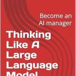 Unlock AI Management Skills: A Comprehensive Review of ‘Thinking Like A Large Language Model: Become an AI Manager from Amazon’ Unlock AI Management Skills: A Comprehensive Review of ‘Thinking Like A Large Language Model: Become an AI Manager from Amazon’
