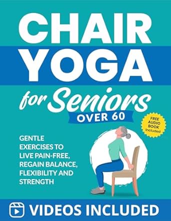 Unlock Your Wellness: A Comprehensive Review of Chair Yoga for Seniors Over 60: Gentle Exercises to Live Pain-Free, Regain Balance, Flexibility, and Strength