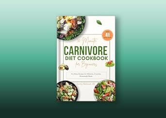 Unlock Culinary Simplicity: A Comprehensive Review of the 30 Minute Carnivore Diet Cookbook for Beginners With Full Color Pictures: No-Stress Recipes for Delicious, Everyday Homemade Meals