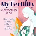 Discover How I Transformed My Life: A Review of ‘Fooling My Fertility & Expecting At 50: How I Had A Baby In Midlife & You Can Too’