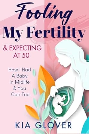 Discover How I Transformed My Life: A Review of ‘Fooling My Fertility & Expecting At 50: How I Had A Baby In Midlife & You Can Too’