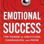 Discover the Transformative Impact of Emotional Intelligence in ‘Emotional Success: The Power of Gratitude, Compassion, and Pride’ Discover the Transformative Impact of Emotional Intelligence in ‘Emotional Success: The Power of Gratitude, Compassion, and Pride’