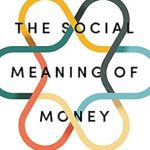 Discover the Hidden Insights in Our Review of ‘The Social Meaning of Money: Pin Money, Paychecks, Poor Relief, and Other Currencies’