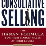 Unlock Your Sales Potential: A Comprehensive Review of Consultative Selling: The Hanan Formula for High-Margin Sales at High Levels