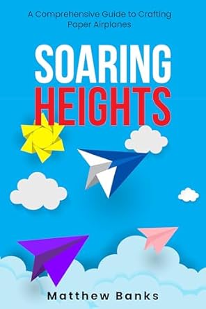 Discover the Ultimate Fun with ‘Soaring Heights: A Comprehensive Guide to Crafting Paper Airplanes’ – A Must-Read Review!