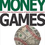 Unlocking Profits: A Must-Read Review of ‘Money Games: Profiting from the Convergence of Sports and Entertainment’