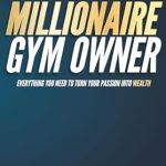 Unlock Your Financial Freedom: A Comprehensive Review of ‘Millionaire Gym Owner: Everything You Need to Turn Your Passion into Wealth’ (Grow Your Gym Series Book 3)