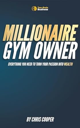 Unlock Your Financial Freedom: A Comprehensive Review of ‘Millionaire Gym Owner: Everything You Need to Turn Your Passion into Wealth’ (Grow Your Gym Series Book 3)