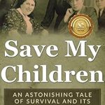 Discover the Inspiring Journey of Resilience: Save My Children: An Astonishing Tale of Survival and its Unlikely Hero (Holocaust Survivor Memoirs World War II)