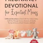 Transform Your Pregnancy Journey: A Heartfelt Review of ‘Pregnancy Devotional for Expectant Moms: 5-Minute Devotions to Bond with Your Unborn Baby, Uplift You Through Anxious Moments, & Handle The Ups & Downs of Each Trimester with Faith’